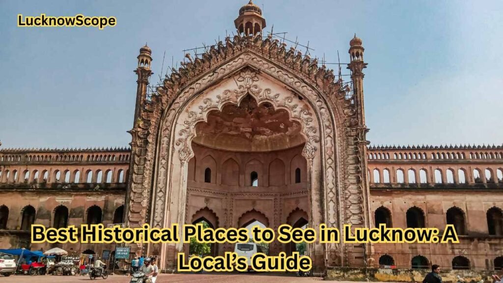 Best Historical Places to See in Lucknow A Local’s Guide