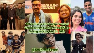 13 Most-Loved Instagram Content Creators from Lucknow You’ll Keep Seeing on Your Feed in 2026