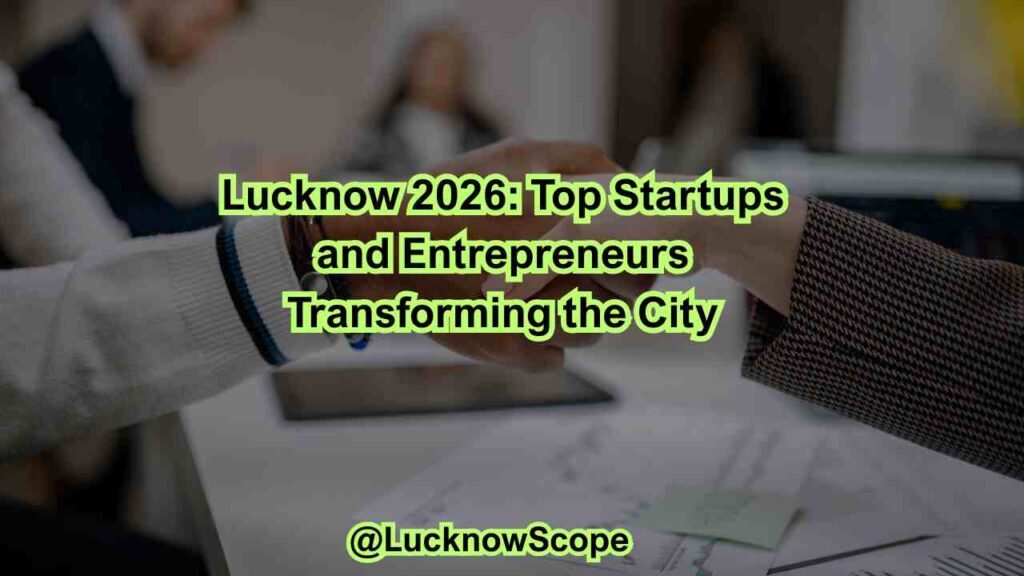 Lucknow 2026 Top Startups and Entrepreneurs Transforming the City