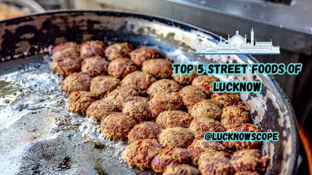 Top 5 Street Foods of Lucknow
