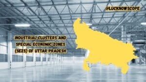 Industrial Clusters and Special Economic Zones (SEZs) of Uttar Pradesh