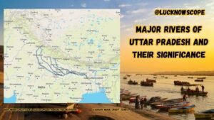 Major rivers Of Uttar Pradesh and their significance