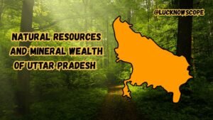 The Hidden Wealth Beneath Our Feet: Understanding Uttar Pradesh’s Natural Resources and Mineral Treasure