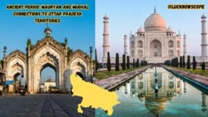 Ancient period: Mauryan and Mughal connections to Uttar Pradesh territories